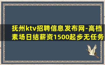 抚州ktv招聘信息发布网-高档素场日结薪资1500起步无任务